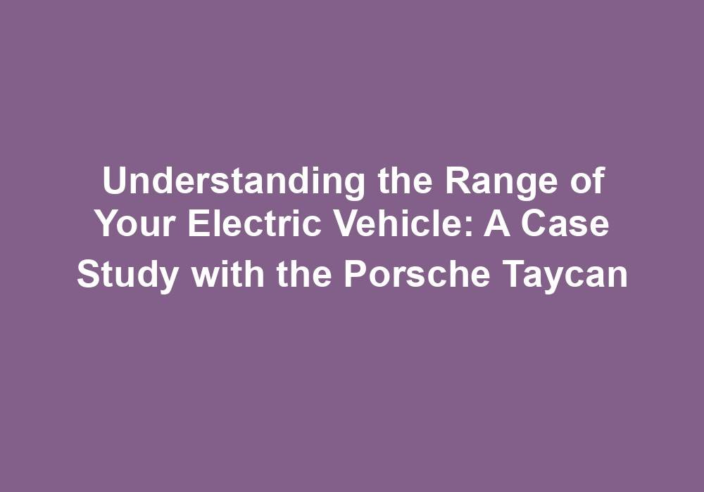 Understanding the Range of Your Electric Vehicle: A Case Study with the Porsche Taycan