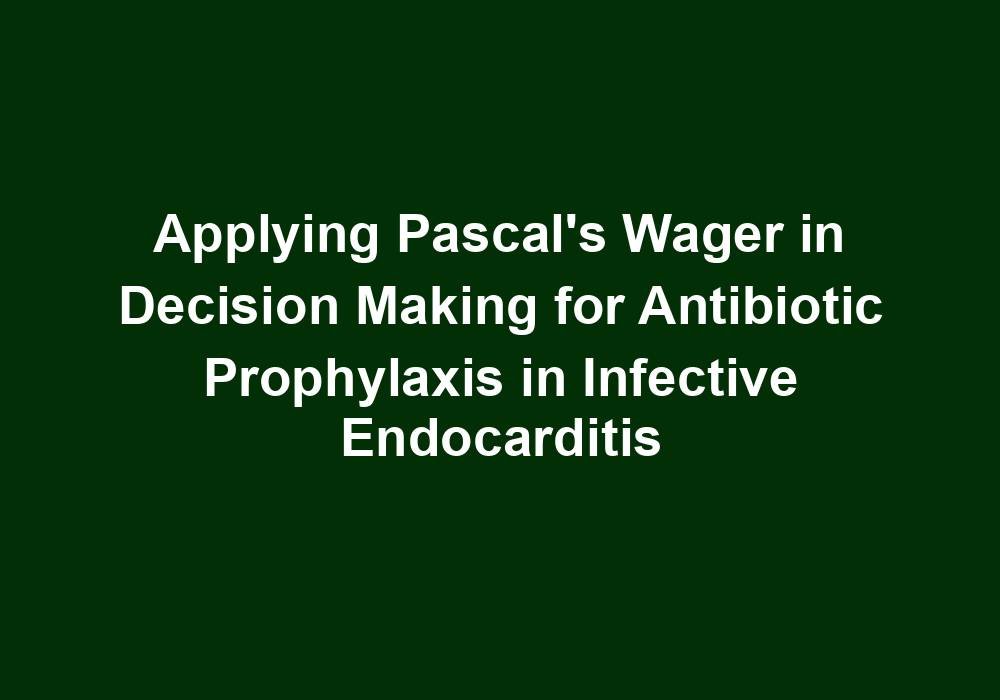 Applying Pascal’s Wager in Decision Making for Antibiotic Prophylaxis in Infective Endocarditis