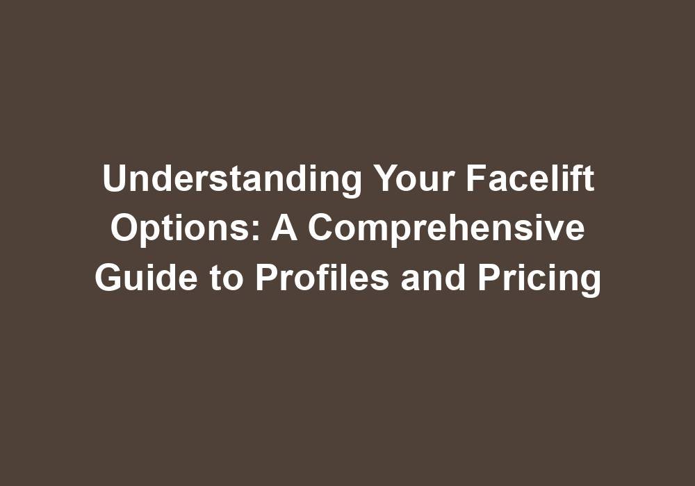Understanding Your Facelift Options: A Comprehensive Guide to Profiles and Pricing