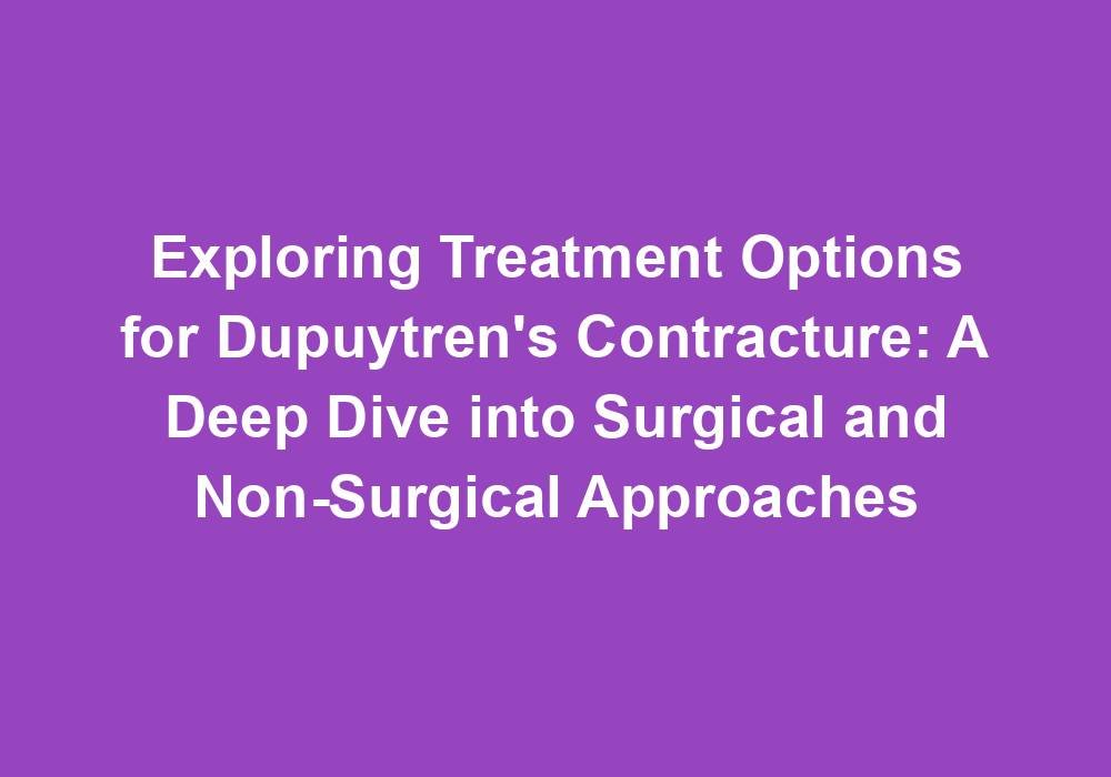 Exploring Treatment Options for Dupuytren’s Contracture: A Deep Dive into Surgical and Non-Surgical Approaches