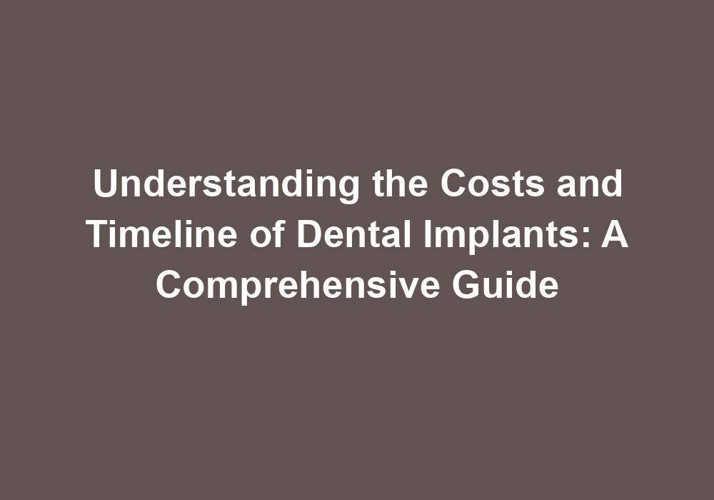 Understanding the Costs and Timeline of Dental Implants: A Comprehensive Guide