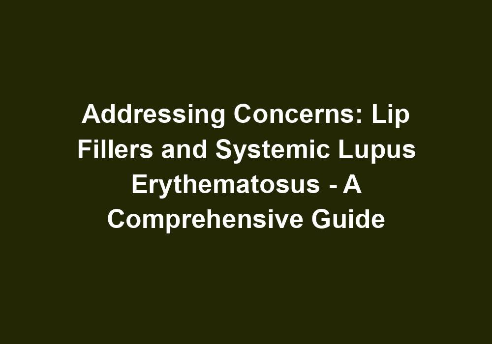 Addressing Concerns: Lip Fillers and Systemic Lupus Erythematosus – A Comprehensive Guide