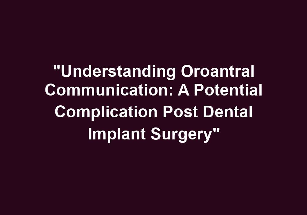 “Understanding Oroantral Communication: A Potential Complication Post Dental Implant Surgery”